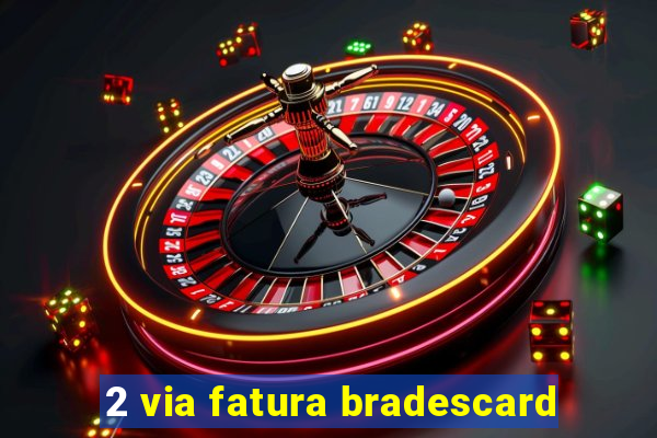 2 via fatura bradescard